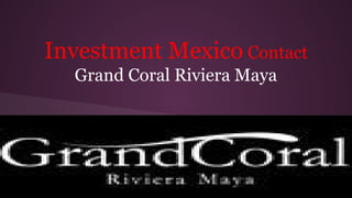 Investment Mexico Contact
Grand Coral Riviera Maya

 