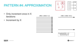 #MDBW17
PATTERN #4: APPROXIMATION
• Only increment once in X
iterations
• Increment by X
 
