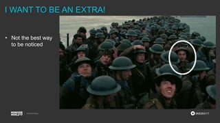 #MDBW17
I WANT TO BE AN EXTRA!
• Not the best way
to be noticed
 