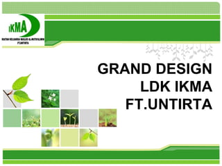 L/O/G/O
GRAND DESIGN
LDK IKMA
FT.UNTIRTA
 