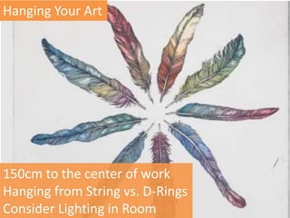Hanging Your Art 
150cm to the center of work 
Hanging from String vs. D-Rings 
Consider Lighting in Room 
 