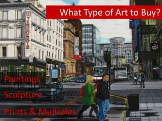 What Type of Art to Buy? 
Paintings 
Sculpture 
Prints & Multiples 
 