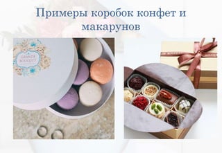 Примеры коробок конфет и
макарунов
 