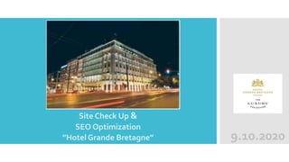 Site Check Up &
SEO Optimization
”Hotel Grande Bretagne” 9.10.2020
 