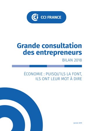 Grande consultation
des entrepreneurs
BILAN 2018
ÉCONOMIE : PUISQU’ILS LA FONT,
ILS ONT LEUR MOT À DIRE
Janvier 2019
 