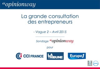 La grande consultation
des entrepreneurs
- Vague 2 – Avril 2015
Sondage
pour
 