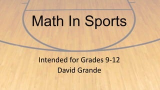 Math In Sports
Intended for Grades 9-12
David Grande

 