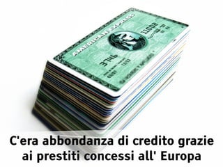 C'era abbondanza di credito grazie
  ai prestiti concessi all' Europa
 