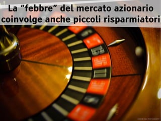 La “febbre” del mercato azionario
coinvolge anche piccoli risparmiatori
 