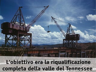 L'obiettivo era la riqualificazione
completa della valle del Tennessee
 