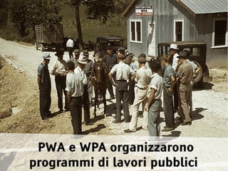 PWA e WPA organizzarono
programmi di lavori pubblici
 