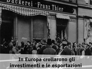 In Europa crollarono gli
investimenti e le esportazioni
 