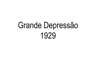 Grande Depressão
      1929
 