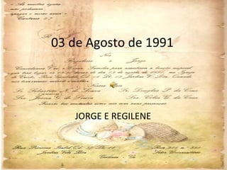 03 de Agosto de 1991
JORGE E REGILENE
.
 