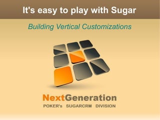 It's easy to play with Sugar Building Vertical Customizations 