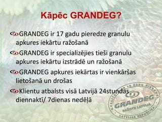 Kāpēc GRANDEG?GRANDEG ir 17 gadu pieredze granulu apkures iekārtu ražošanā GRANDEG ir specializējies tieši granulu apkures iekārtu izstrādē un ražošanāGRANDEG apkures iekārtas ir vienkāršas lietošanā un drošasKlientu atbalsts visā Latvijā 24stundas diennaktī/ 7dienas nedēļā