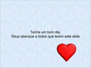Tenha um bom dia.
Deus abençoe a todos que lerem este slide
 