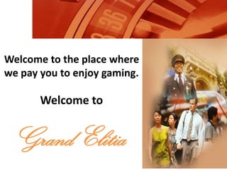 Welcome to the place where we pay you to enjoy gaming. Welcome to Grand Elitia 