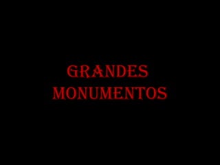 GRANDES
MONUMENTOS
 