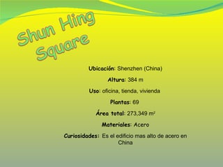Ubicación :  Shenzhen (China) Altura :  384 m Uso :  oficina, tienda, vivienda  Plantas :  69  Área total :  273,349 m 2 Materiales : Acero Curiosidades:  Es el edificio mas alto de acero en China 