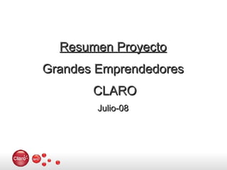 Resumen Proyecto Grandes Emprendedores CLARO Julio-08 
