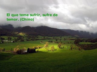 El que teme sufrir, sufre de temor. (Chino) 