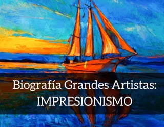 Biografía Grandes Artistas:
IMPRESIONISMO
 