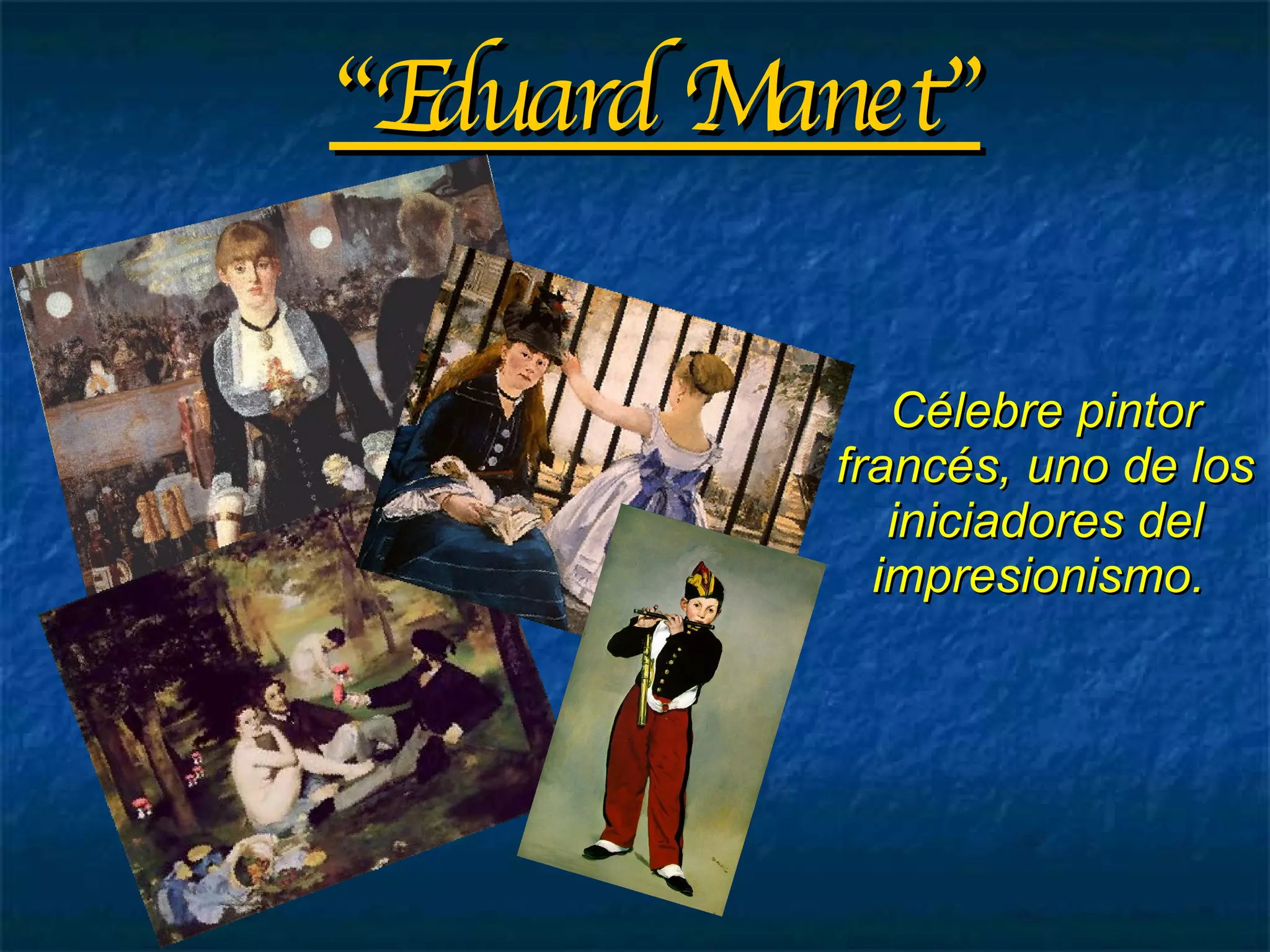 “ Eduard Manet” Célebre pintor francés, uno de los iniciadores del impresionismo.  