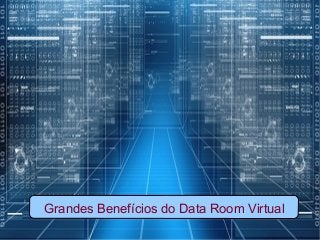 Grandes Benefícios do Data Room Virtual
 