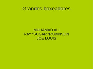 Grandes boxeadores
MUHAMAD ALI
RAY “SUGAR “ROBINSON
JOE LOUIS
 