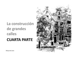 CUARTA PARTE
La construcción
de grandes
calles
Dibujo del autor.
 