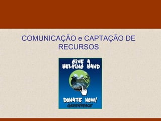 Monello & Associados
                     Consultores Ltda




COMUNICAÇÃO e CAPTAÇÃO DE
        RECURSOS
 