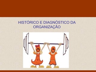 Monello & Associados
                      Consultores Ltda




HISTÓRICO E DIAGNÓSTICO DA
       ORGANIZAÇÃO
 