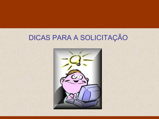 Monello & Associados
                    Consultores Ltda




DICAS PARA A SOLICITAÇÃO
 