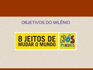 Monello & Associados
                  Consultores Ltda




OBJETIVOS DO MILÊNIO
 