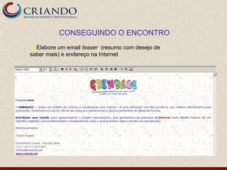 CONSEGUINDO O ENCONTRO
Elabore um email teaser (resumo com desejo de
saber mais) e endereço na Internet
 
