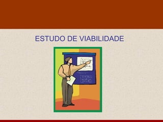ESTUDO DE VIABILIDADE
 