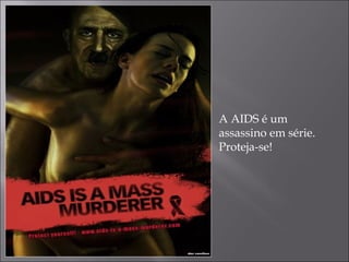 A AIDS é um
assassino em série.
Proteja-se!
 