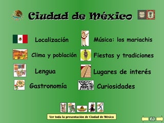 Ciudad de MéxicoCiudad de México
Ver toda la presentación de Ciudad de México
Localización
Lengua
Gastronomía
Lugares de interés
Música: los mariachis
Fiestas y tradiciones
Curiosidades
Clima y población
 