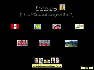 CuzcoCuzco
(“La Ciudad Imperial”)(“La Ciudad Imperial”)
ClimaLocalización Población
Lengua
Gastronomía
Lugares de
interés
Tradiciones
Ver toda la presentación de Cuzco
 