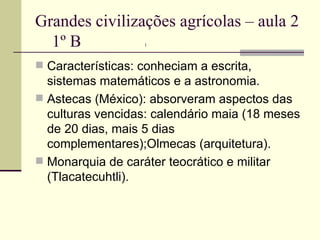 Grandes civilizações agrícolas – aula 2  1º B  1   ,[object Object],[object Object],[object Object]