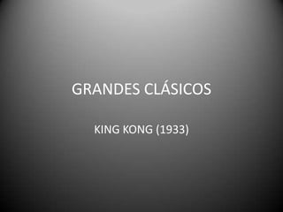 GRANDES CLÁSICOS

  KING KONG (1933)
 