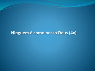 Ninguém é como nosso Deus (4x)
 