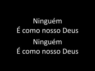 NinguémÉ como nosso DeusNinguémÉ como nosso Deus