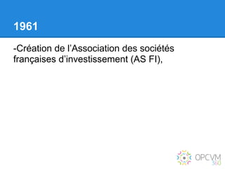 1961
-Création de l’Association des sociétés
françaises d’investissement (AS FI),
 