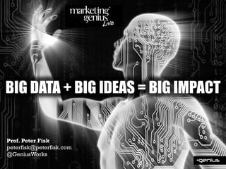 BIG DATA + BIG IDEAS = BIG IMPACT
Prof. Peter Fisk
peterfisk@peterfisk.com
@GeniusWorks
 
