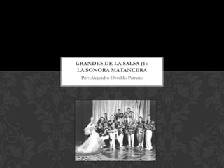 GRANDES DE LA SALSA (1):
LA SONORA MATANCERA
 Por: Alejandro Osvaldo Patrizio
 