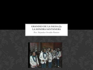 GRANDES DE LA SALSA (2):
 LA SONORA SANTANERA
 Por: Alejandro Osvaldo Patrizio
 