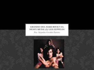 GRANDES DEL HARD ROCK Y EL
HEAVY METAL (2): LED ZEPPELIN
   Por: Alejandro Osvaldo Patrizio
 