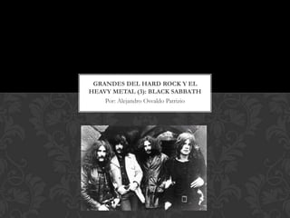 GRANDES DEL HARD ROCK Y EL
HEAVY METAL (3): BLACK SABBATH
    Por: Alejandro Osvaldo Patrizio
 